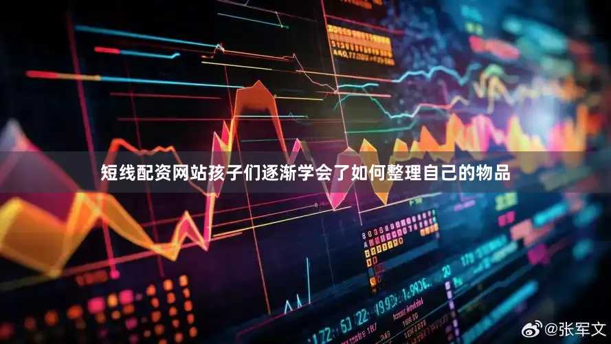 短线配资网站孩子们逐渐学会了如何整理自己的物品