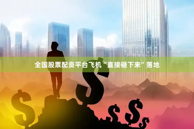 全国股票配资平台飞机“直接砸下来”落地