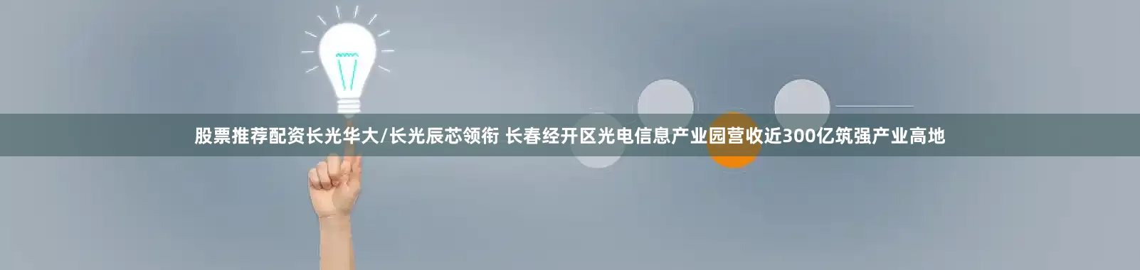 股票推荐配资长光华大/长光辰芯领衔 长春经开区光电信息产业园营收近300亿筑强产业高地