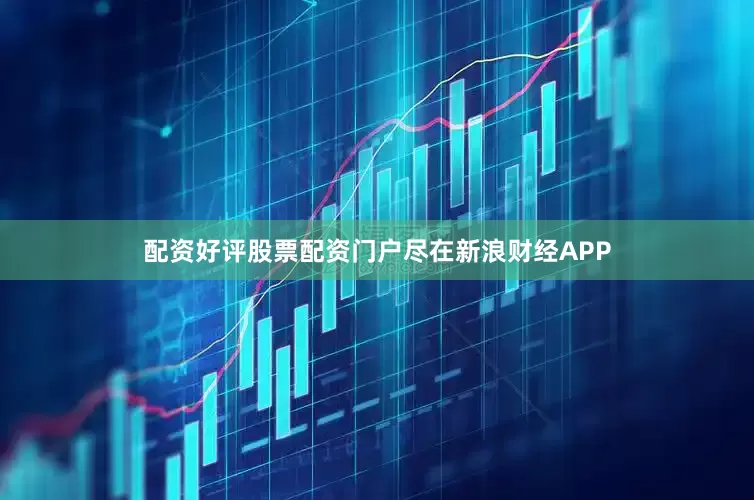 配资好评股票配资门户尽在新浪财经APP